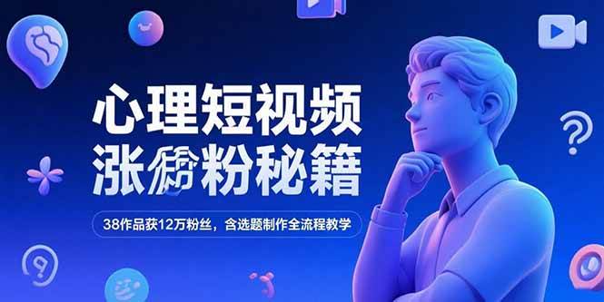 （15276期）心理短视频涨粉秘籍，38作品获12万粉丝，含选题制作全流程教学 - 小白项目网-小白项目网