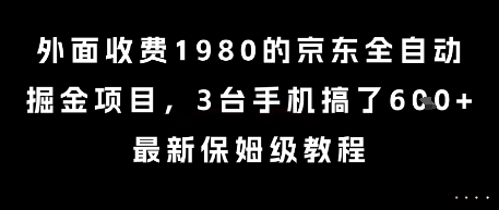 外面收费1980的京东全自动掘金项目，3台手机搞了6张，最新保姆级教程【揭秘】 - 小白项目网-小白项目网