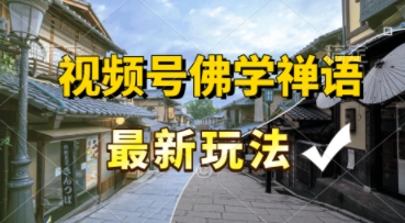 视频号佛学禅语最新玩法，纯原创视频，每天1小时，月入过W，适合宝妈、上班族、大学生 - 小白项目网-小白项目网