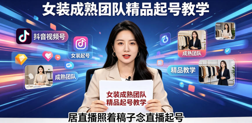 抖音视频号绿幕直播，女装成熟团队打造精品起号教学，居直播照着稿子念直播起号-小白项目网