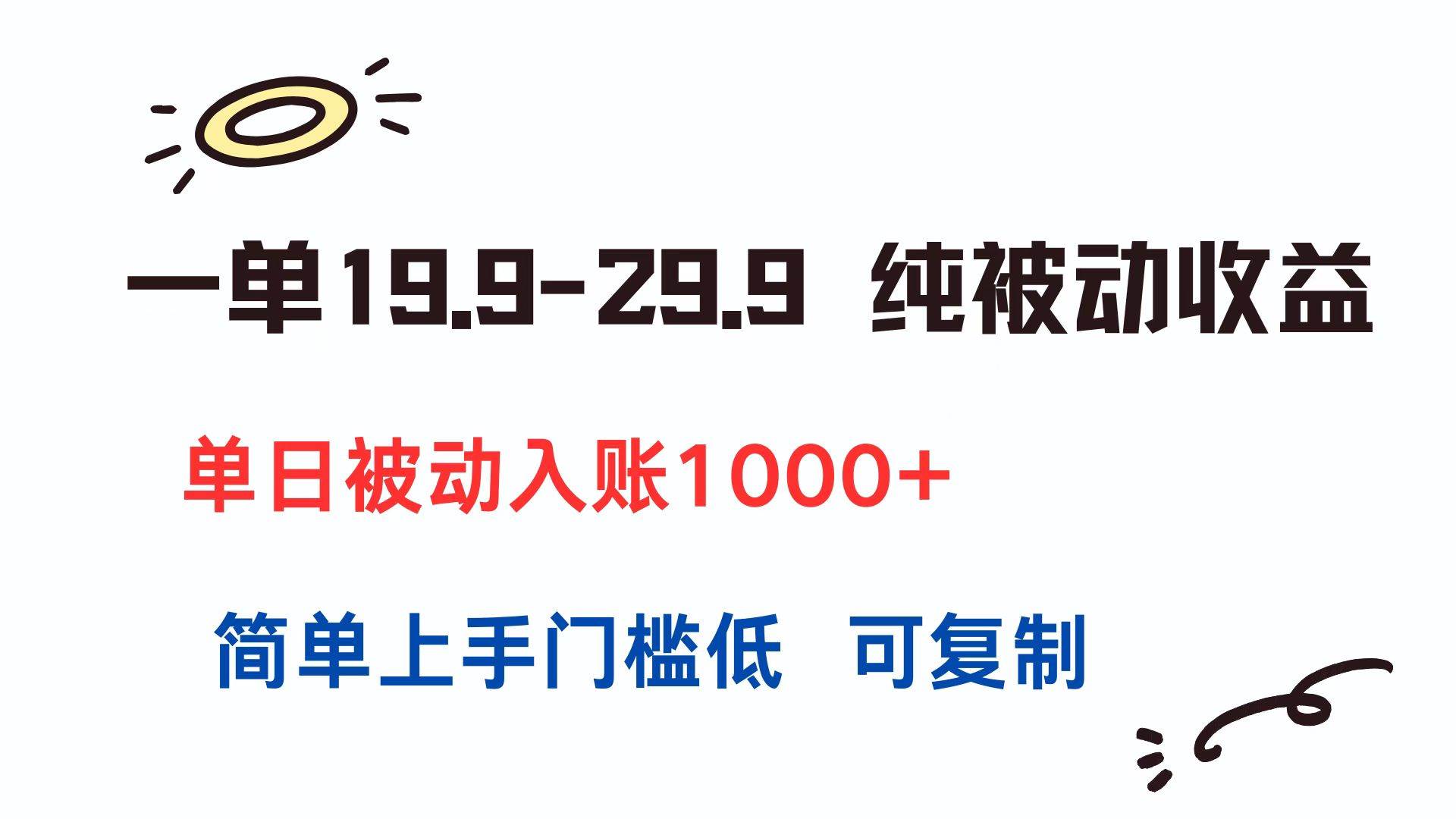 （15298期）一单19.9-29.9 纯被动收益 单日被动入账1000+ 简单上手门槛低 可复制-小白项目网