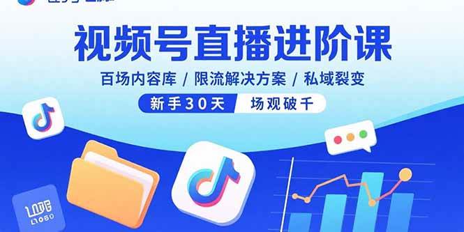 （15930期）视频号直播进阶课，百场内容库/限流解决方案/私域裂变，新手30天场观破千-小白项目网