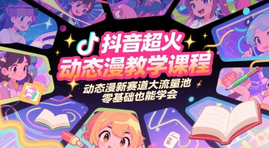 抖音超火动态漫教学课程，动态漫新赛道大流量池，零基础也能学会 - 小白项目网-小白项目网