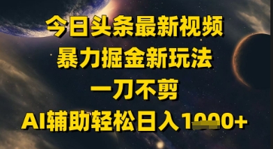 今日头条最新美女视频暴力掘金新玩法，一刀不剪，AI辅助轻松日入1k+-小白项目网