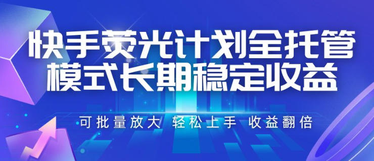 快手荧光计划全托管模式,长期稳定收益,一部手机可批量做,轻松上手,收益翻倍【揭秘】-小白项目网