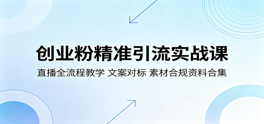 创业粉精准引流实战课：直播全流程教学，文案对标，素材合规资料合集-小白项目网