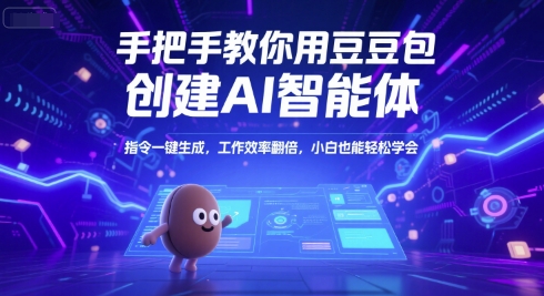 手把手教你用豆包创建AI智能体，指令一键生成，工作效率翻倍，小白也能轻松学会 - 小白项目网-小白项目网