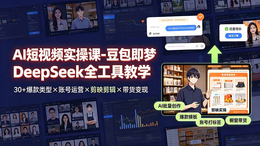 AI短视频实操课-豆包即梦DeepSeek全工具教学 | 30+爆款类型×账号运营×剪映剪辑×带货变现。-小白项目网