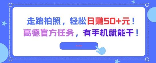 走路拍照，轻松日入50+!高德官方任务，有手机就能干 - 小白项目网-小白项目网