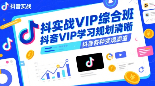 抖音实战VIP综合班，抖音VIP学习规划请晰抖音各种变现渠道-小白项目网