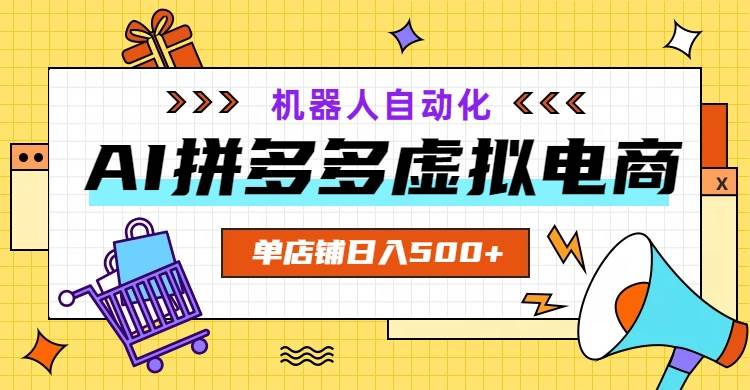 （19097期）AI拼多多虚拟电商，配合机器人打造一个日入500的自动化店铺-小白项目网