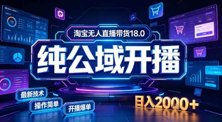 淘宝无人直播带货，公域+私域实时更新迭代玩法，稳定开播变现做，可矩阵【揭秘】-小白项目网