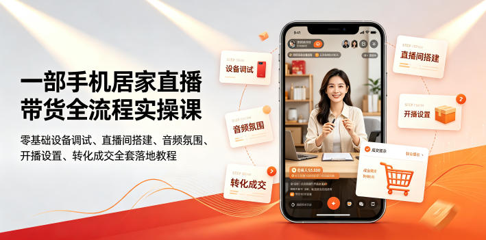 一部手机居家直播带货全流程实操课|零基础设备调试、直播间搭建、音频氛围、开播设置、转化成交全套落地教程-小白项目网