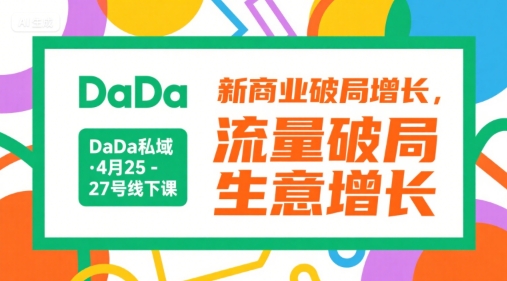 DaDa私域·4月25-27号线下课，新商业破局增长，流量破局，生意增长-小白项目网