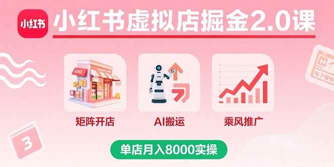 （15929期）小红书虚拟店掘金2.0课，矩阵开店+AI搬运+乘风推广，单店月入8000实操-小白项目网