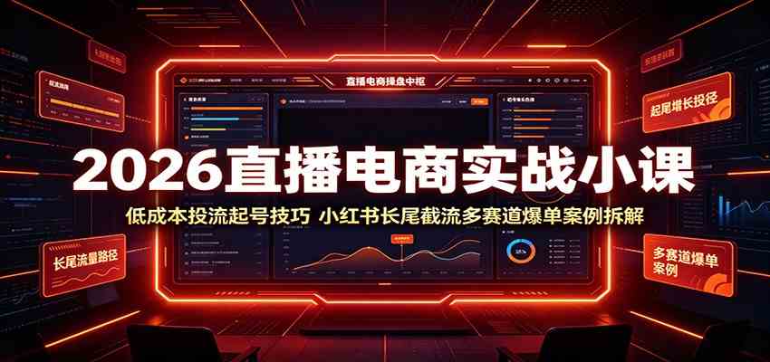 2026直播电商实战小课：低成本投流起号技巧，小红书长尾截流多赛道爆单案例拆解-小白项目网