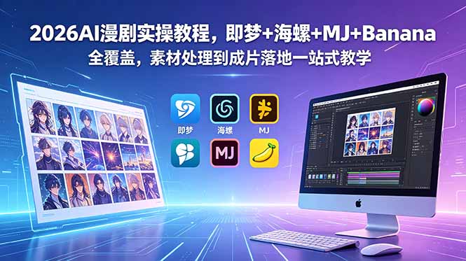2026AI漫剧实操教程,即梦+海螺+MJ+Banana全覆盖,素材处理到成片落地一站式教学-小白项目网