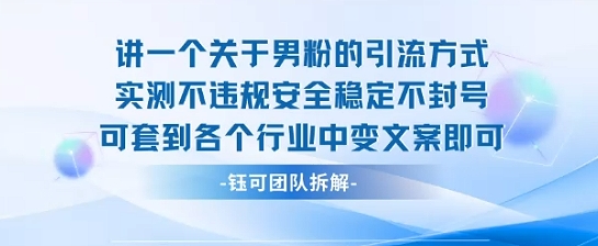 2025关于男粉的引流方式实测不违规安全稳定不封号可套到各个行业中变文案即可-小白项目网