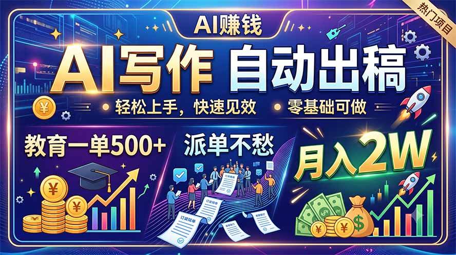（19614期）AI写作自动出稿，教育一单500+，派单不愁，月入2W-小白项目网