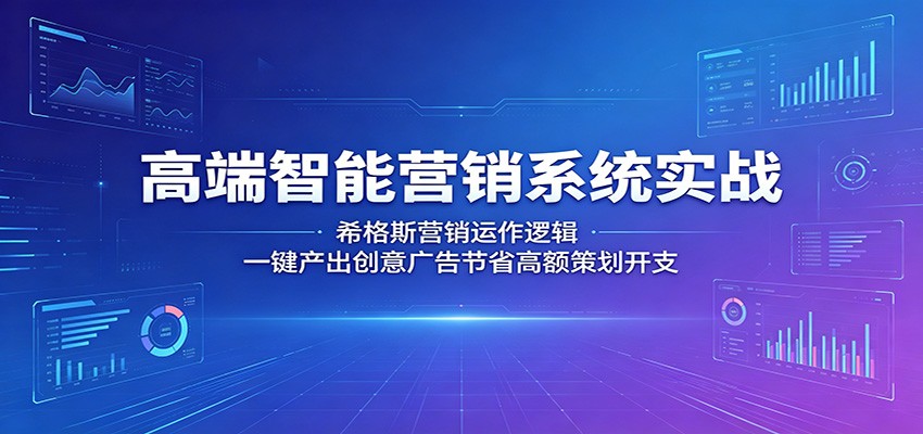 高端智能营销系统实战：希格斯营销运作逻辑，一键产出创意广告节省高额策划开支-小白项目网