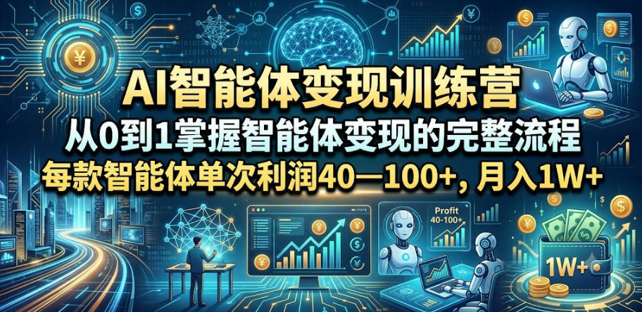 AI智能体变现训练营，从0到1掌握智能体变现的完整流程，每款智能体单次利润40—100+，月入1W+-小白项目网
