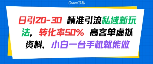 日引 20-30 精准引流私域新玩法，转化率50% 高客单虚拟资料，小白一台手机就能做 - 小白项目网-小白项目网