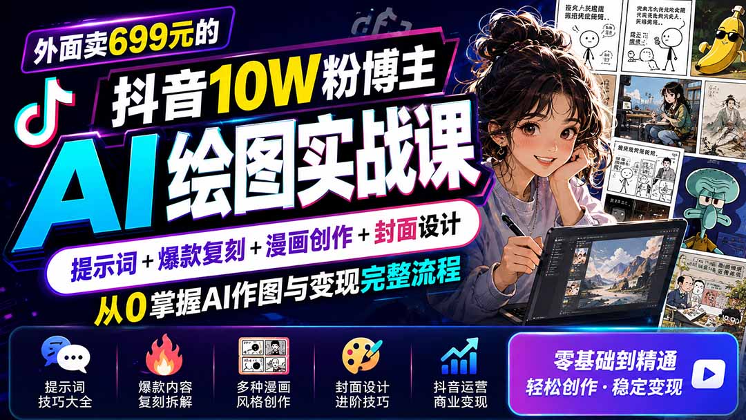 外面卖699元的抖音10W粉博主AI绘图实战课：提示词+爆款复刻+漫画创作+封面设计，从0掌握AI作图与变现完整流程-小白项目网