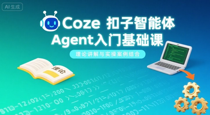 Coze扣子智能体Agent入门基础课，理论讲解与实操案例结合-小白项目网