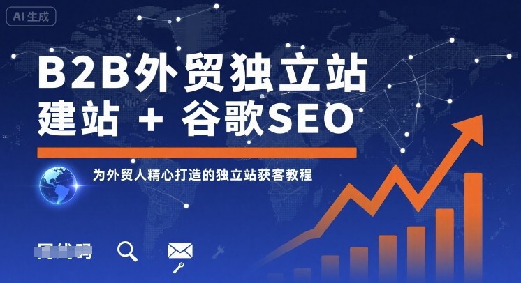 B2B外贸独立站建站+谷歌SEO，为外贸人精心打造的独立站获客教程-小白项目网