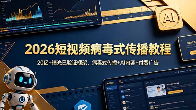 2026短视频病毒式传播教程:20亿+曝光已验证框架,病毒式传播+AI内容+付费广告-小白项目网