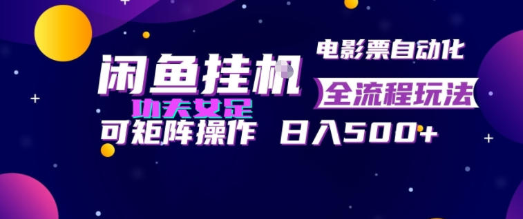 闲鱼挂G卖电影票自动全流程玩法，可矩阵操作，轻松日入500+【揭秘】-小白项目网