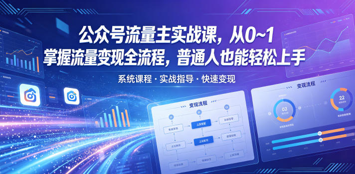 公众号流量主实战课，从0~1掌握流量变现全流程，普通人也能轻松上手-小白项目网