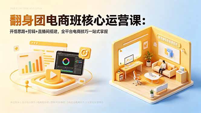 （18701期）翻身团电商班核心运营课：开悟思路+剪辑+直播间搭建，全平台电商技巧一站式掌握-小白项目网