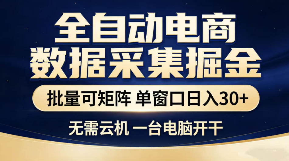 全自动电商数据采集掘金,批量可矩阵单窗口日入30+,无需云机一台电脑开干【揭秘】-小白项目网
