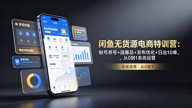 闲鱼无货源电商特训营:账号养号+选爆品+发布优化+日出10单,从0到1系统运营-小白项目网