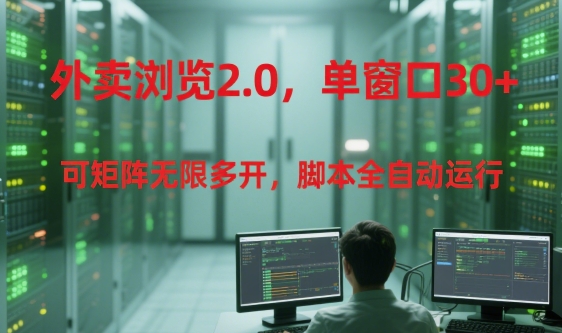 外卖浏览2.0，单窗口30+可矩阵无限多开，脚本全自动运行【揭秘】 - 小白项目网-小白项目网