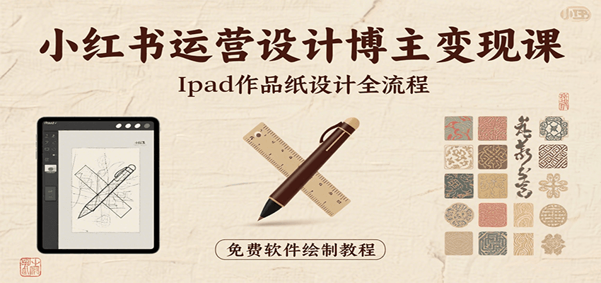 小红书运营设计博主变现课：iPad 上手作品纸设计，含全流程及细节技巧，避坑少绕路-小白项目网