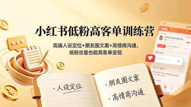 （19105期）小红书低粉高客单训练营：高端人设定位+朋友圈文案+高情商沟通，低粉丝量也能高客单变现-小白项目网