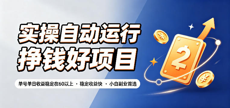 实操自动运行挣钱好项目，单号单日收益稳定在60以上，稳定收益快，小白副业首选【揭秘】-小白项目网