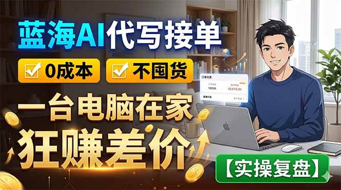 （18739期）蓝海AI代写接单：0成本不囤货，一台电脑在家狂赚差价【实操复盘】-小白项目网