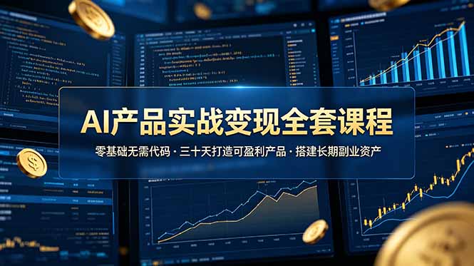 AI产品实战变现全套课程，零基础无需代码，三十天打造可盈利产品搭建长期副业资产-小白项目网