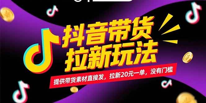 （15207期）抖音带货拉新玩法，提供带货素材直接发，拉新20元一单，没有门槛 - 小白项目网-小白项目网