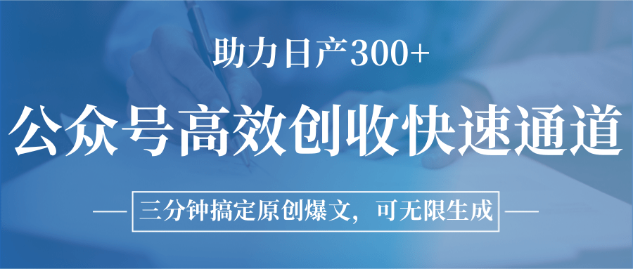 公众号高效创收快速通道，三分钟搞定原创爆文，助力日产300+-小白项目网