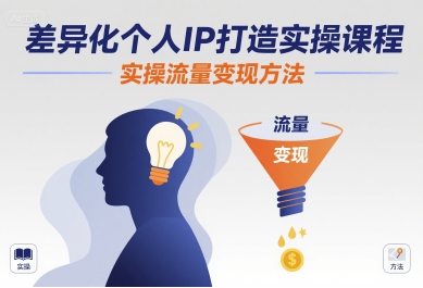 差异化个人IP打造实操课程，实操流量变现方法-小白项目网