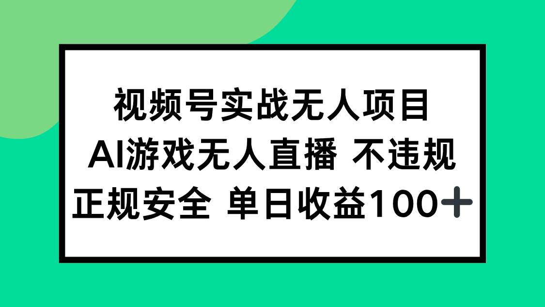 （15032期）视频号实战无人项目，AI游戏无人直播不违规，正规安全单日收益100+ - 小白项目网-小白项目网