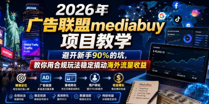 2026年老董賺美刀广告联盟mediabuy项目教学,避开新手90%的坑,教你用合规玩法稳定撬动海外流量收益-小白项目网