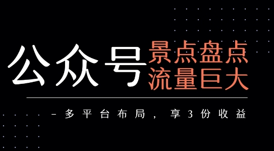 公众号流量主-景点盘点 流量巨大 多平台布局享3份收益-小白项目网