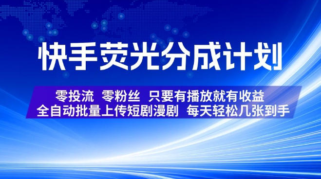 快手荧光分成计划，全自动批量上传短剧漫剧，每天轻松几张到手，零投流零粉丝，只要有播放就有收益【揭秘】-小白项目网